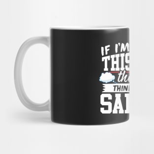 If I'm Wearing This Shirt Then I'm Thinking About Sailing Mug